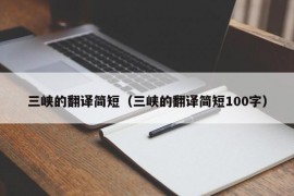 三峡的翻译简短（三峡的翻译简短100字）