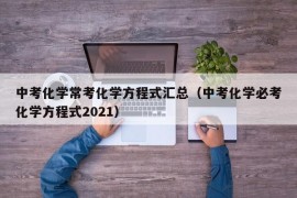 中考化学常考化学方程式汇总（中考化学必考化学方程式2021）