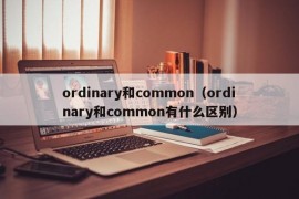 ordinary和common（ordinary和common有什么区别）