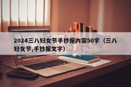 2024三八妇女节手抄报内容50字（三八妇女节,手抄报文字）