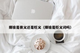 揶揄是褒义还是贬义（揶揄是贬义词吗）