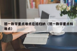 初一数学重点难点总结归纳（初一数学重点和难点）