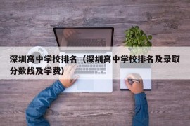 深圳高中学校排名（深圳高中学校排名及录取分数线及学费）