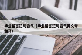 毕业留言短句霸气（毕业留言短句霸气英文带翻译）