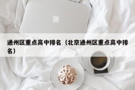 通州区重点高中排名（北京通州区重点高中排名）