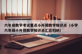 六年级数学考试重点小升初数学知识点（小学六年级小升初数学知识点汇总归纳）