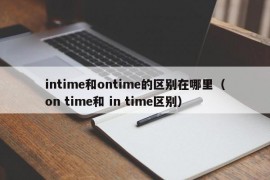 intime和ontime的区别在哪里（on time和 in time区别）