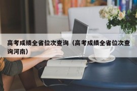 高考成绩全省位次查询（高考成绩全省位次查询河南）