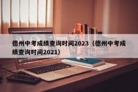 德州中考成绩查询时间2023（德州中考成绩查询时间2021）