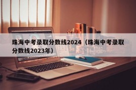 珠海中考录取分数线2024（珠海中考录取分数线2023年）