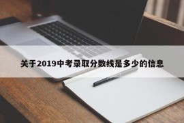 关于2019中考录取分数线是多少的信息