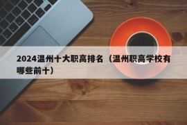 2024温州十大职高排名（温州职高学校有哪些前十）