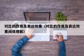 对比的作用及表达效果（对比的作用及表达效果阅读理解）