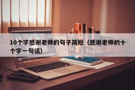 10个字感谢老师的句子简短（感谢老师的十个字一句话）