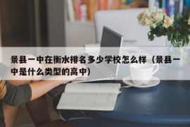 景县一中在衡水排名多少学校怎么样（景县一中是什么类型的高中）