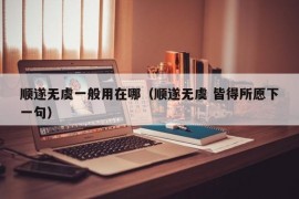 顺遂无虞一般用在哪（顺遂无虞 皆得所愿下一句）