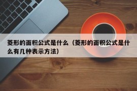 菱形的面积公式是什么（菱形的面积公式是什么有几种表示方法）