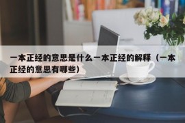 一本正经的意思是什么一本正经的解释（一本正经的意思有哪些）