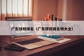 广东技校排名（广东技校排名榜大全）
