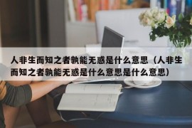 人非生而知之者孰能无惑是什么意思（人非生而知之者孰能无惑是什么意思是什么意思）