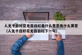 人无千日好花无百日红是什么意思有什么寓意（人无千日好花无百日红下一句）