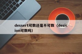 dessert可数还是不可数（desicion可数吗）