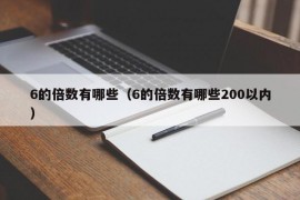 6的倍数有哪些（6的倍数有哪些200以内）