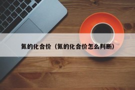 氮的化合价（氮的化合价怎么判断）