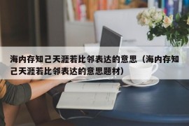 海内存知己天涯若比邻表达的意思（海内存知己天涯若比邻表达的意思题材）