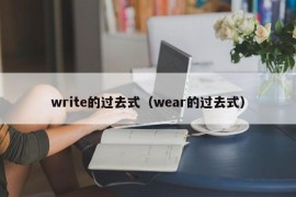 write的过去式（wear的过去式）