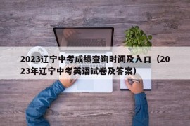 2023辽宁中考成绩查询时间及入口（2023年辽宁中考英语试卷及答案）