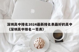 深圳高中排名2024最新排名表最好的高中（深圳高中排名一览表）