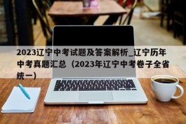 2023辽宁中考试题及答案解析_辽宁历年中考真题汇总（2023年辽宁中考卷子全省统一）