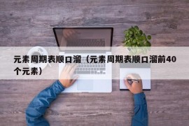 元素周期表顺口溜（元素周期表顺口溜前40个元素）