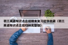 初三英语知识点总结期末复习赶快收藏（初三英语知识点总结归纳完整版）