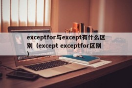 exceptfor与except有什么区别（except exceptfor区别）