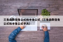 三角函数倍角公式和半角公式（三角函数倍角公式和半角公式平方）