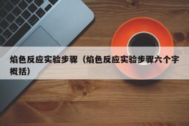 焰色反应实验步骤（焰色反应实验步骤六个字概括）