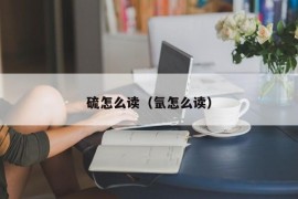 硫怎么读（氩怎么读）