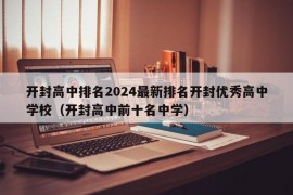 开封高中排名2024最新排名开封优秀高中学校（开封高中前十名中学）