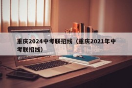 重庆2024中考联招线（重庆2021年中考联招线）