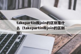 takepartin和join的区别是什么（takepartin和join的区别图）