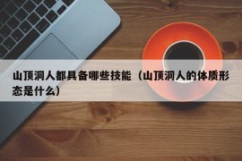 山顶洞人都具备哪些技能（山顶洞人的体质形态是什么）