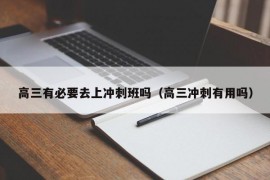 高三有必要去上冲刺班吗（高三冲刺有用吗）