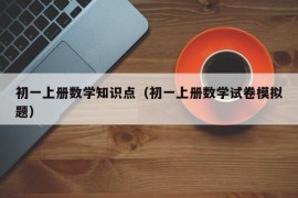 初一上册数学知识点（初一上册数学试卷模拟题）