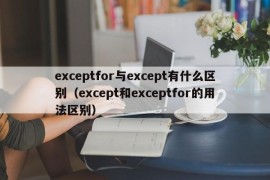 exceptfor与except有什么区别（except和exceptfor的用法区别）