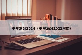 中考满分2024（中考满分2022河南）