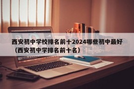 西安初中学校排名前十2024哪些初中最好（西安初中学排名前十名）