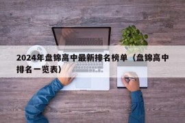 2024年盘锦高中最新排名榜单（盘锦高中排名一览表）