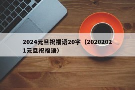 2024元旦祝福语20字（20202021元旦祝福语）